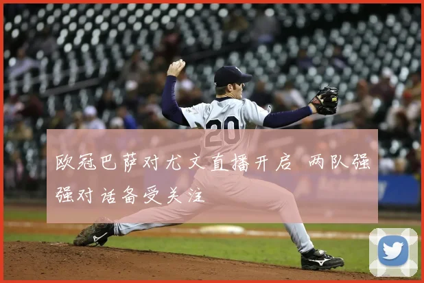 欧冠巴萨对尤文直播开启 两队强强对话备受关注