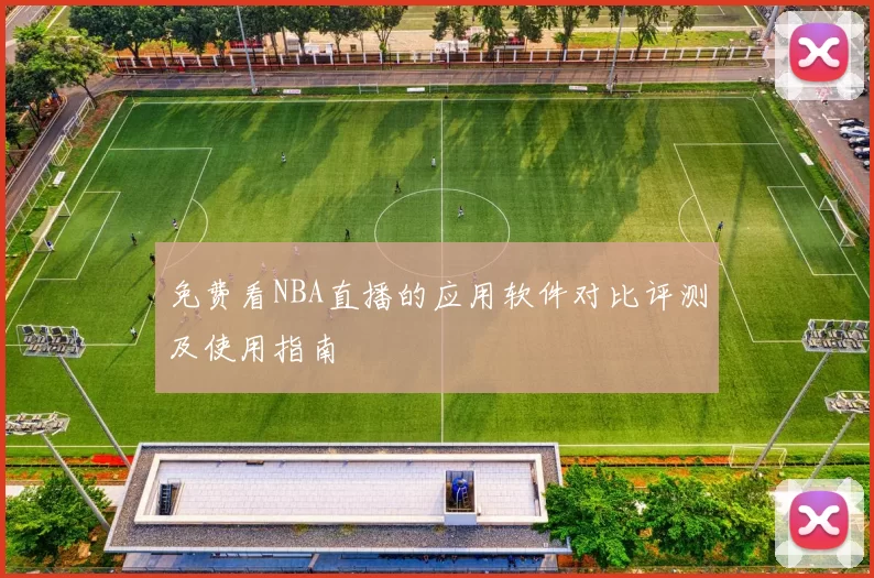 免费看NBA直播的应用软件对比评测及使用指南