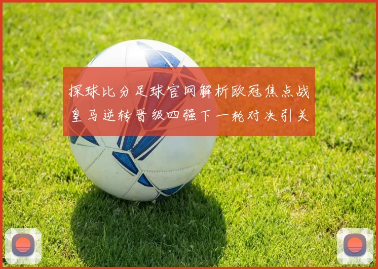 探球比分足球官网解析欧冠焦点战皇马逆转晋级四强下一轮对决引关注