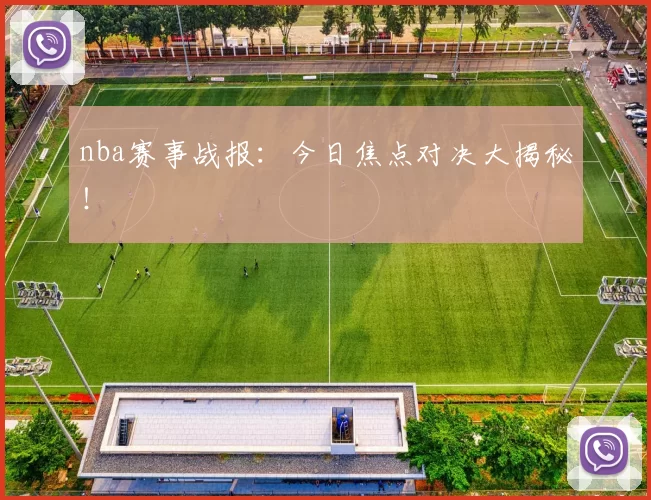 nba赛事战报:今日焦点对决大揭秘!