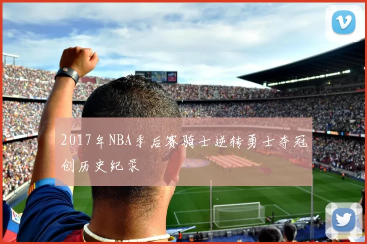 2017年NBA季后赛骑士逆转勇士夺冠创历史纪录